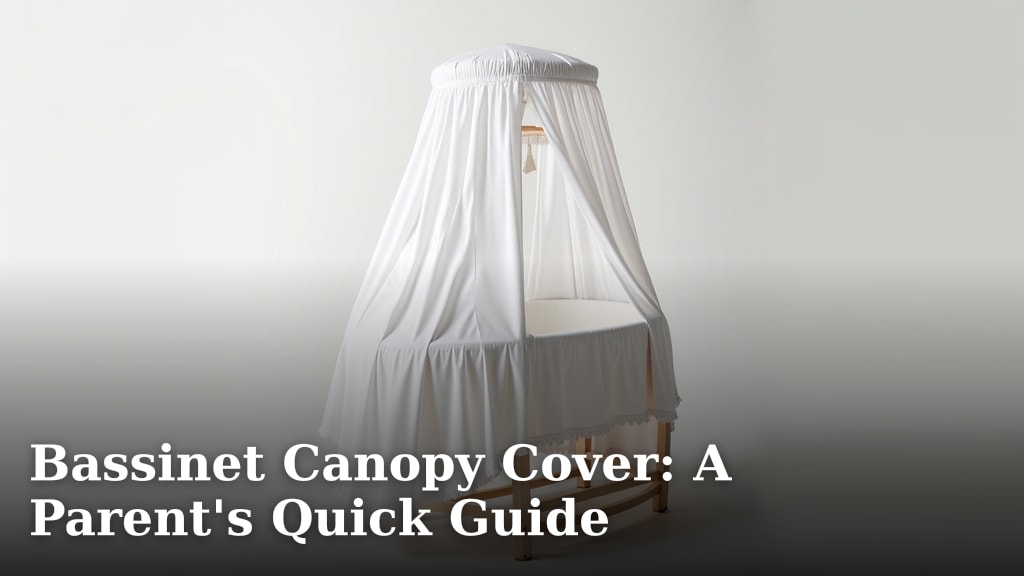 Bassinet Canopy Cover: A Parent's Quick Guide